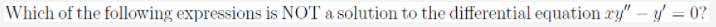 Which of the following expressions is NOT a solution to the differential equation xy" – y' = 0?
