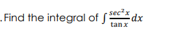 Find the integral of sec²xa
dx
tan x
