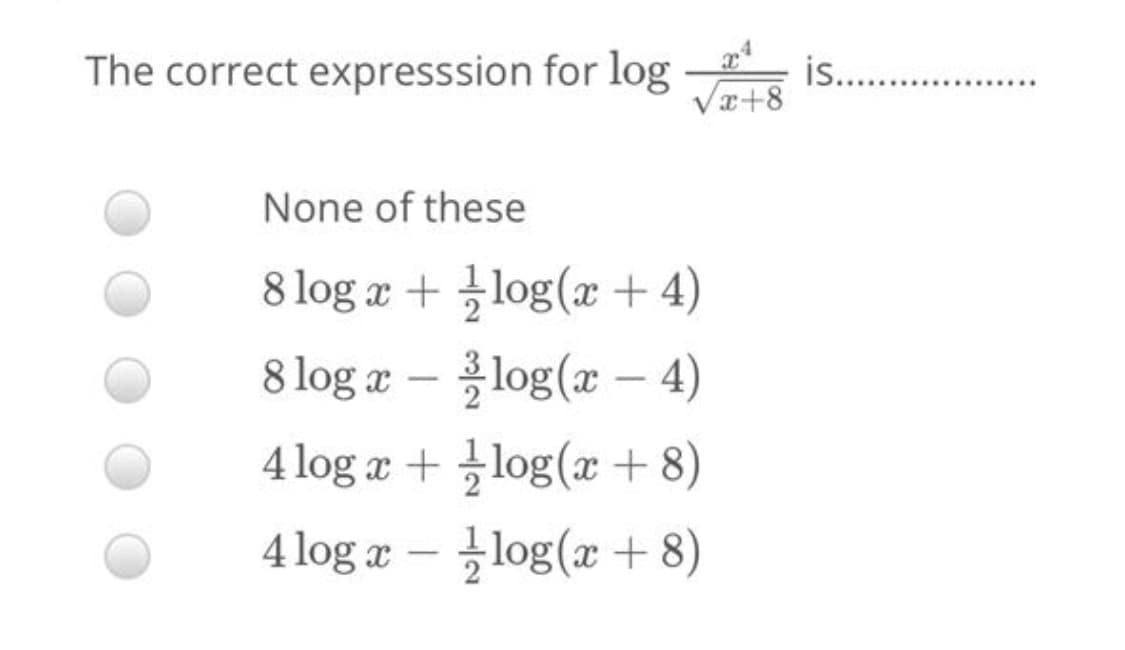 The correct expresssion for log
Vx+8
is.. .
None of these
8 log æ + log(x + 4)
8 log æ – log(x – 4)
4 log æ + log(x + 8)
4 log x – log(x + 8)
-
