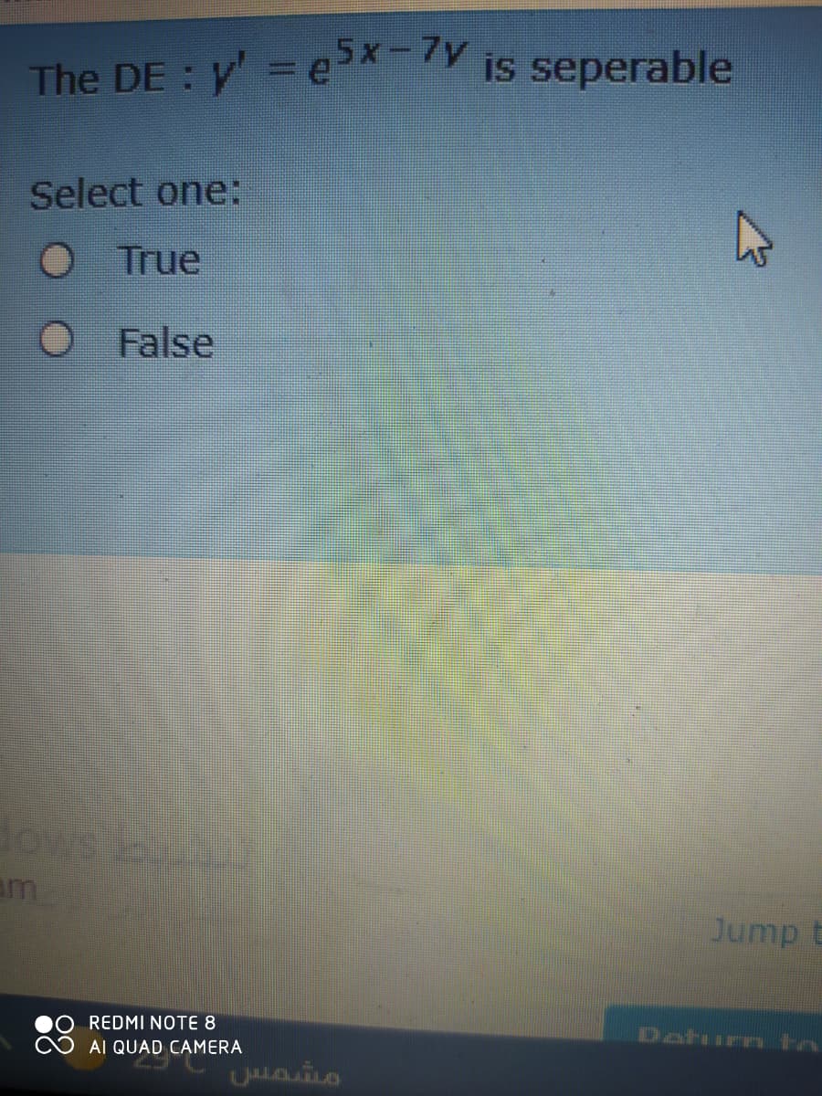 The DE : y' =ex-7y
is seperable
Select one:
True
O False
dow
am
Jump t
REDMI NOTE 8
Daturn to
AI QUAD CAMERA
