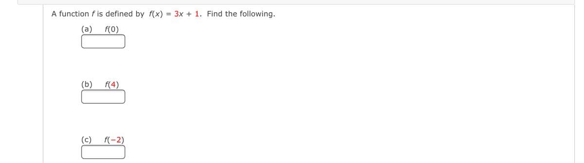 A function f is defined by f(x)
(a) f(0)
(b) f(4)
=
3x + 1. Find the following.