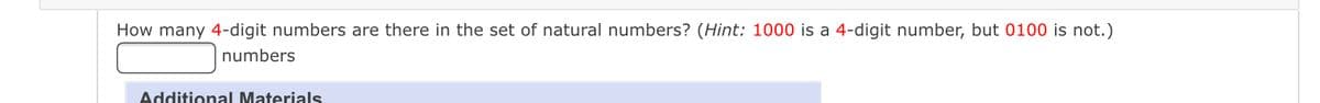 How many 4-digit numbers are there in the set of natural numbers? (Hint: 1000 is a 4-digit number, but 0100 is not.)
numbers
Additional Materials