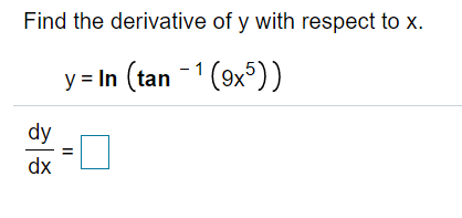 Find the derivative of y with respect to x.
- 1
y = In (tan (9x5))
dy
dx
II
