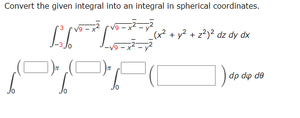 Convert the given integral into an integral in spherical coordinates.
LIV³-
I
(x² + y² + z²)² dz dy dx
dp do de