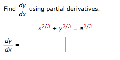 Find using partial derivatives.
dy
dx
dy
dx
=
x213 + y213 = a2/3