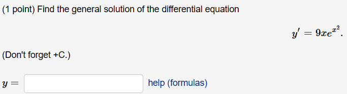 (1 point) Find the general solution of the differential equation
(Don't forget +C.)
Y
help (formulas)
y' = 9xe²².