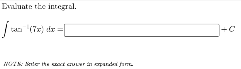 Evaluate the integral.
/
tan-(7x) dx
+ C
NOTE: Enter the exact answer in expanded form.
