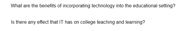 What are the benefits of incorporating technology into the educational setting?
Is there any effect that IT has on college teaching and learning?