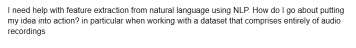 I need help with feature extraction from natural language using NLP. How do I go about putting
my idea into action? in particular when working with a dataset that comprises entirely of audio
recordings