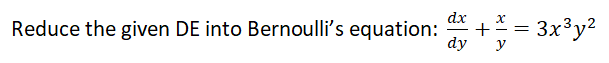 Reduce the given DE into Bernoulli's equation:
dx
+
dy
3x³y?
y
