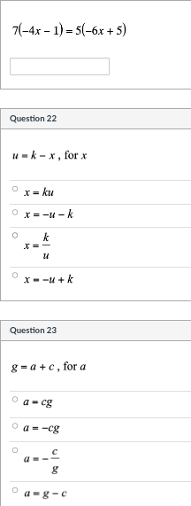 7(-4x - 1) = 5(-6x + 5)
Question 22
u-k-x, for x
0
x = ku
Ox=-u-k
k
X=-
U
x=-u+k
Question 23
g=a+c,
a-cg
a=-cg
a
с
g
for a
a-g-c