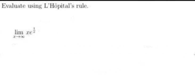 Evaluate using L'Hôpital's rule.
lim re