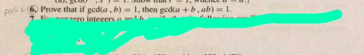 ASS 6. Prove that if gcd(a, b) = 1, then gcd(a +b, ab) = 1.
rero integersn anh
7 E.
