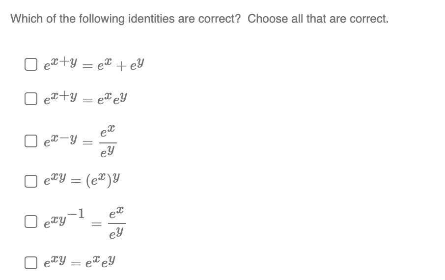 Which of the following identities are correct? Choose all that are correct.
O e+y = e® + eY
O e2+y = e®eY
O et-y
eTY = (e")Y
-1
ey
eTY = eT eY
