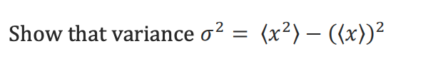 Show that variance o? = (x²) – ((x))²
