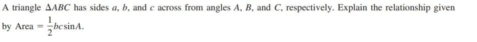 A triangle AABC has sides a, b, and c across from angles A, B, and C, respectively. Explain the relationship given
1
-bc sinA.
2
by Area
