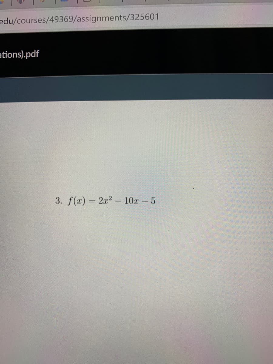 edu/courses/49369/assignments/325601
ations).pdf
3. f(x) = 2x2 - 10x - 5
