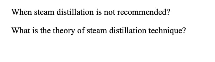 When steam distillation is not recommended?
What is the theory of steam distillation technique?
