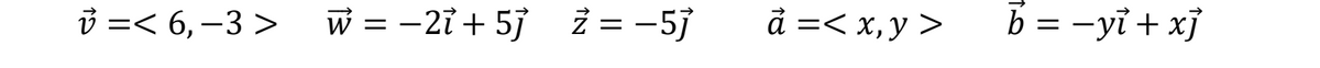 v =< 6, –3 >
w = -2ỉ + 5j i = -5j
å =< x,y >
b = -yỉ + xj
