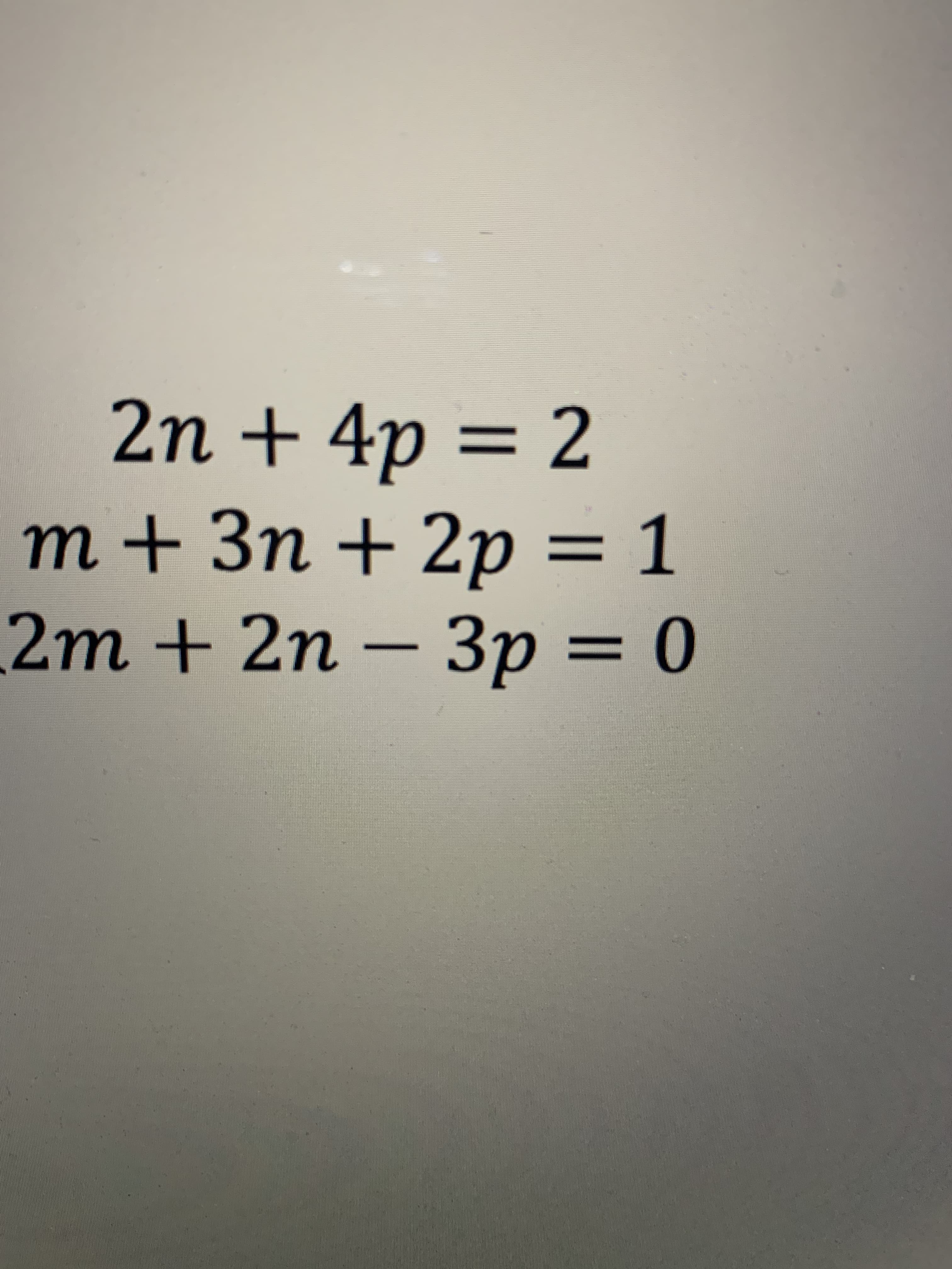 m+3n + 2p = 1
d
2n + 4p = 2
%3D
%3D
2m+2n – 3p = 0
