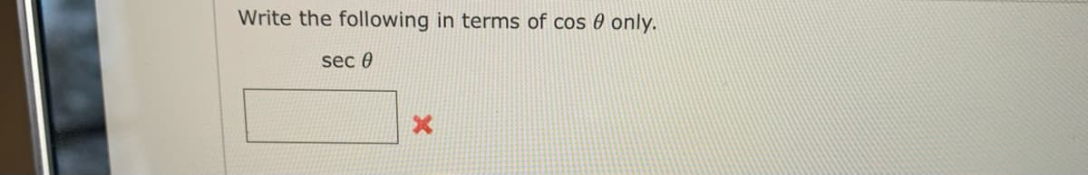 Write the following in terms of cos 0 only.
sec 0

