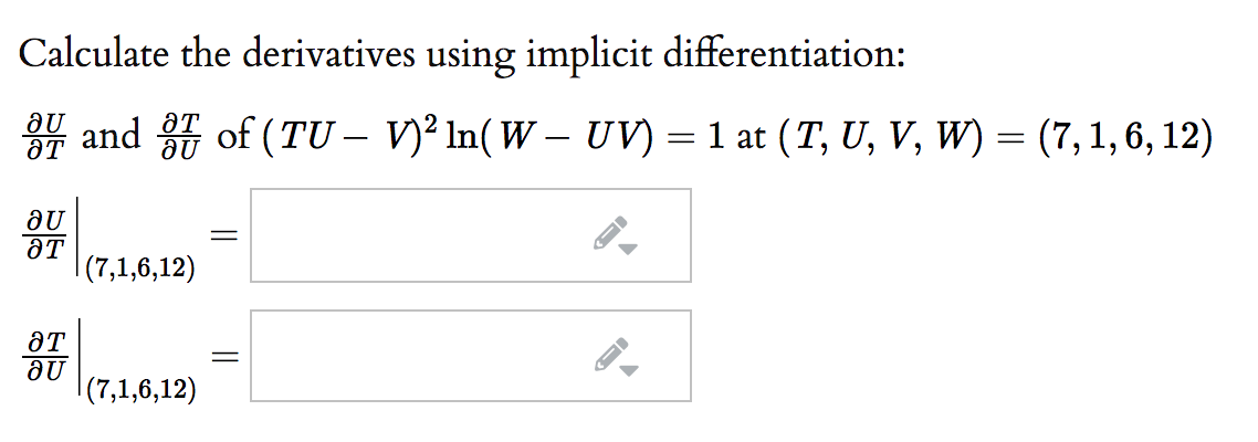 Calculate the derivatives using implicit differentiation:
and of (TU – V)² In( W – UV) = 1 at (T, U, V, W) = (7,1, 6, 12)
||
дU
эт
|(7,1,6,12)
от
дU
|(7,1,6,12)
||
