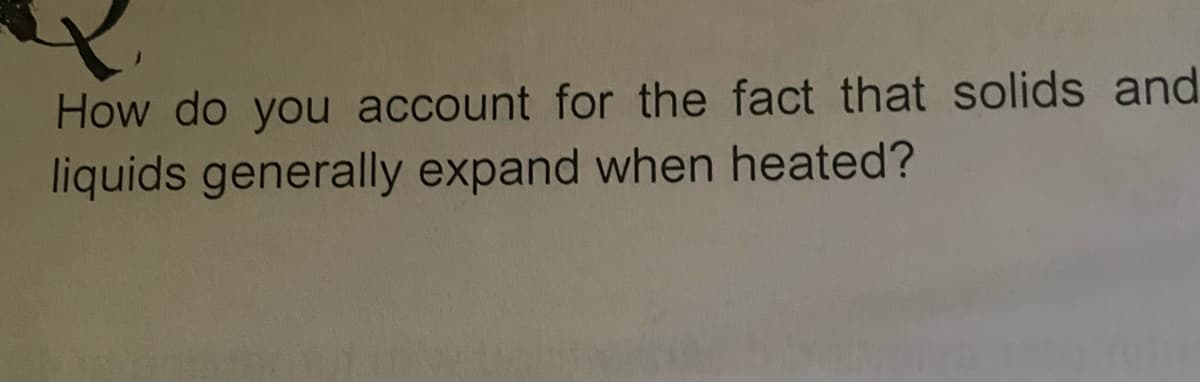 How do you account for the fact that solids and
liquids generally expand when heated?
