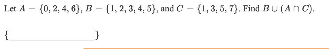 Let A = {0, 2, 4, 6}, B = {1, 2, 3, 4, 5}, and C = {1, 3, 5, 7}. Find B U (AN C).
||
{
