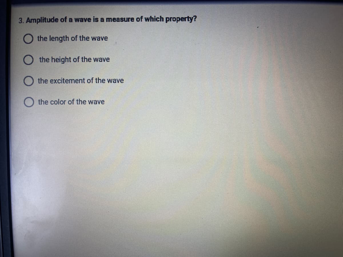 3. Amplitude of a wave is a measure of which property?
the length of the wave
the height of the wave
O the excitement of the wave
the color of the wave
