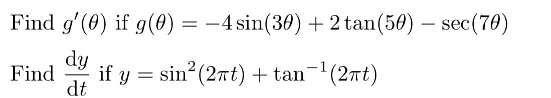 Find g'(0) if g(0)
= -4 sin(30) + 2 tan(50) – sec(70)
dy
Find
if y = sin (2nt) + tan-'(2rt)
dt
