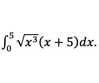 5
L Vx3 (x + 5)dx.
