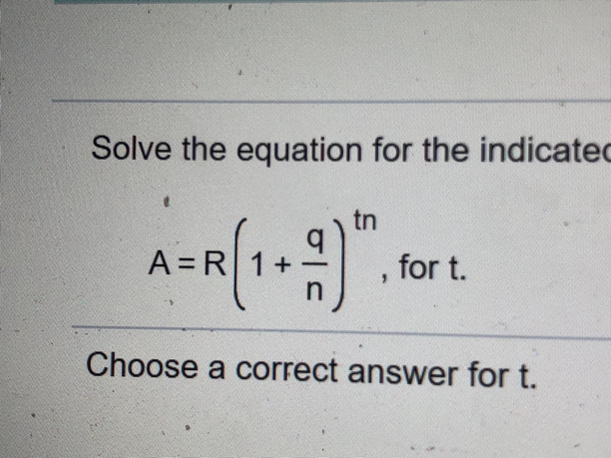 Solve the equation for the indicatec
tn
A = R
for t.
in
Choose a correct answer for t.
