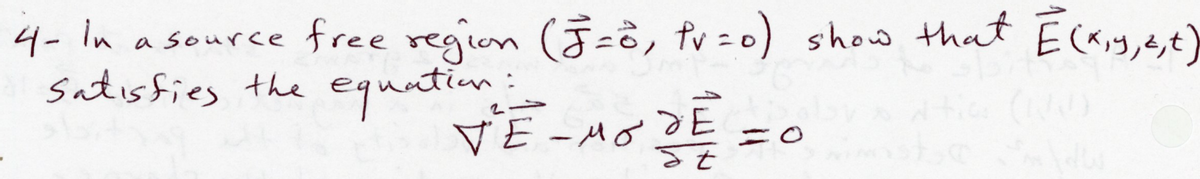 4- In a source free region (F=0, Pv=0) show that Ē(x,y,z, t)
Satisfies the equation:
VE-MODE
= 0