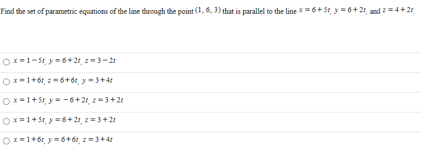 Find the set of parametric equations of the line through the point (1, 6, 3) that is parallel to the line x = 6+5t, y = 6+2t, and z = 4+2t.
