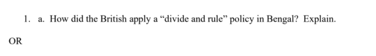 1. a. How did the British apply a “divide and rule" policy in Bengal? Explain.
OR
