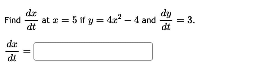 Find
dx
dt
dx
dt
||
at x = 5 if y = 4x² - 4 and
dy
dt
= 3.