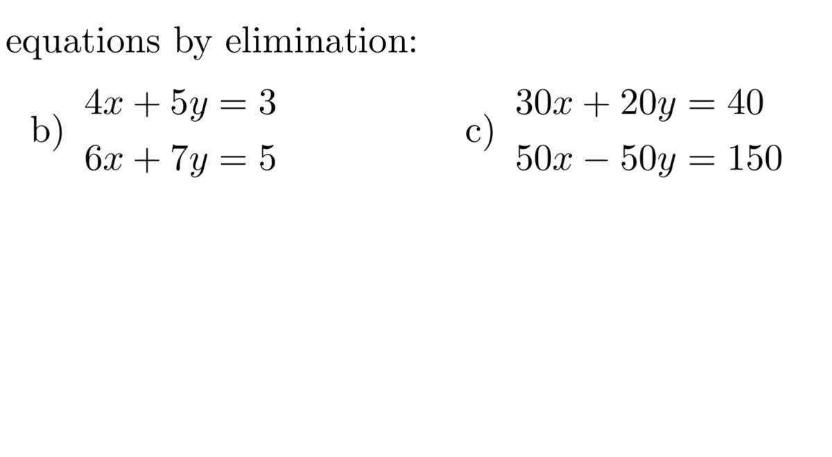 equations by elimination:
4х + 5y — 3
b)
6х + 7у — 5
30x + 20y = 40
c)
50x – 50y = 150
-
