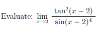 tan?(r – 2)
sin(x – 2)ª
Evaluate: lim
