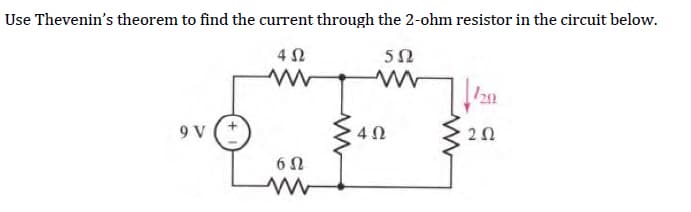 Use Thevenin's theorem to find the current through the 2-ohm resistor in the circuit below.
4 Ω
5 Ω
9V
6Ω
ww
ww
4Ω
www
120
ΖΩ