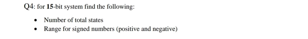 Q4: for 15-bit system find the following:
Number of total states
Range for signed numbers (positive and negative)
