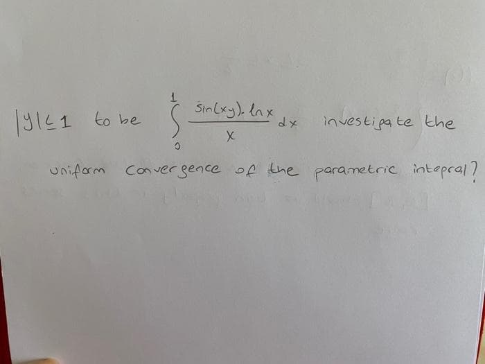 へ
3141 to be
Sinlxy). lnx
investipa te the
メア
uniform Conver gence of the parametric intepral?
