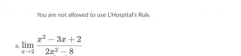 You are not allowed to use L'Hospital's Rule
x2
a. lim
3x + 2
2x2 – 8
-
