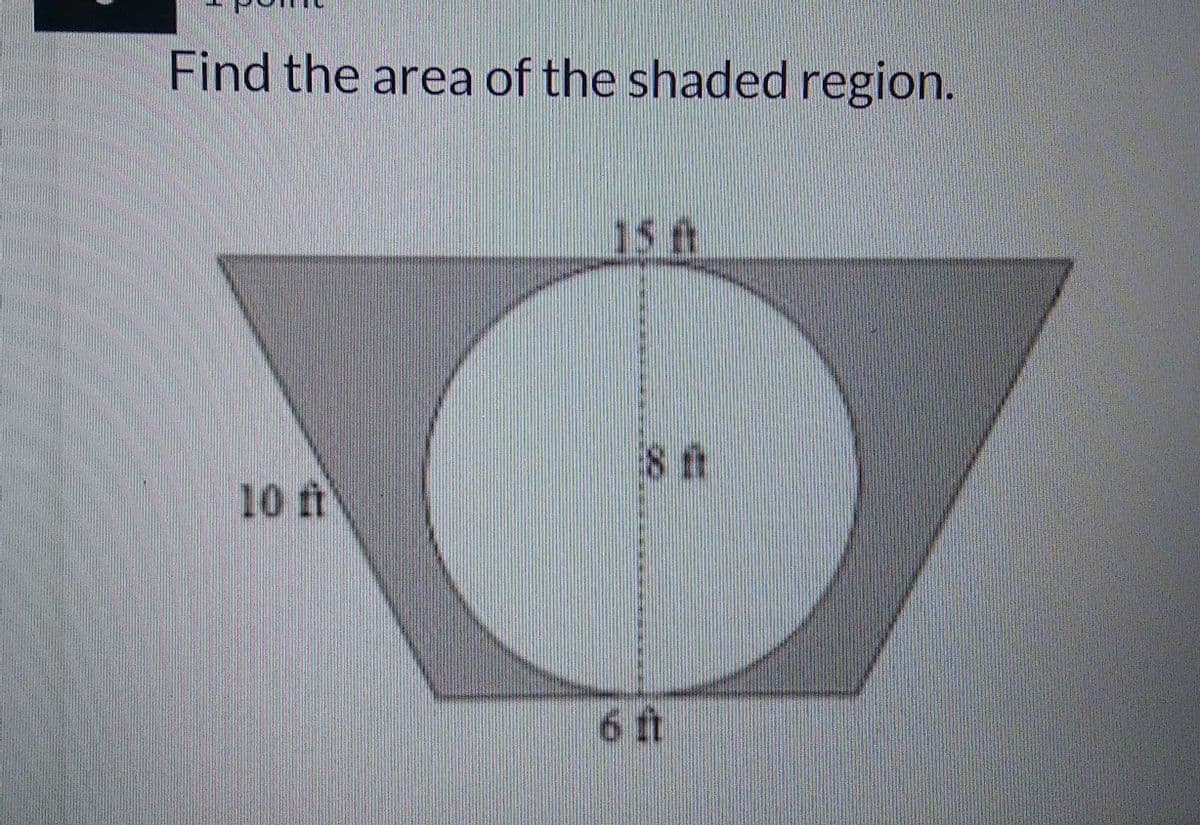 Find the area of the shaded region.
15m
10 ft
6ft
