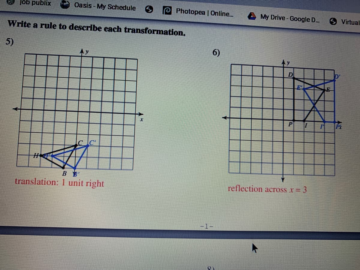 Job publix
Oasis - My Schedule
Photopea | Online..
A My Drive- Google D...
S Virtual
Write a rule to describe each transformation,
5)
本y
6)
D'
E
P
出
B B
translation: 1 unit right
refleetion across x= 3
-1-
