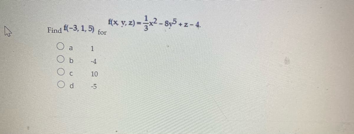 f(x y, z) = x2 - 8y5+ z - 4.
Find (-3, 1, 5)
for
a
1
-4
10
d.
-5
OO OO
