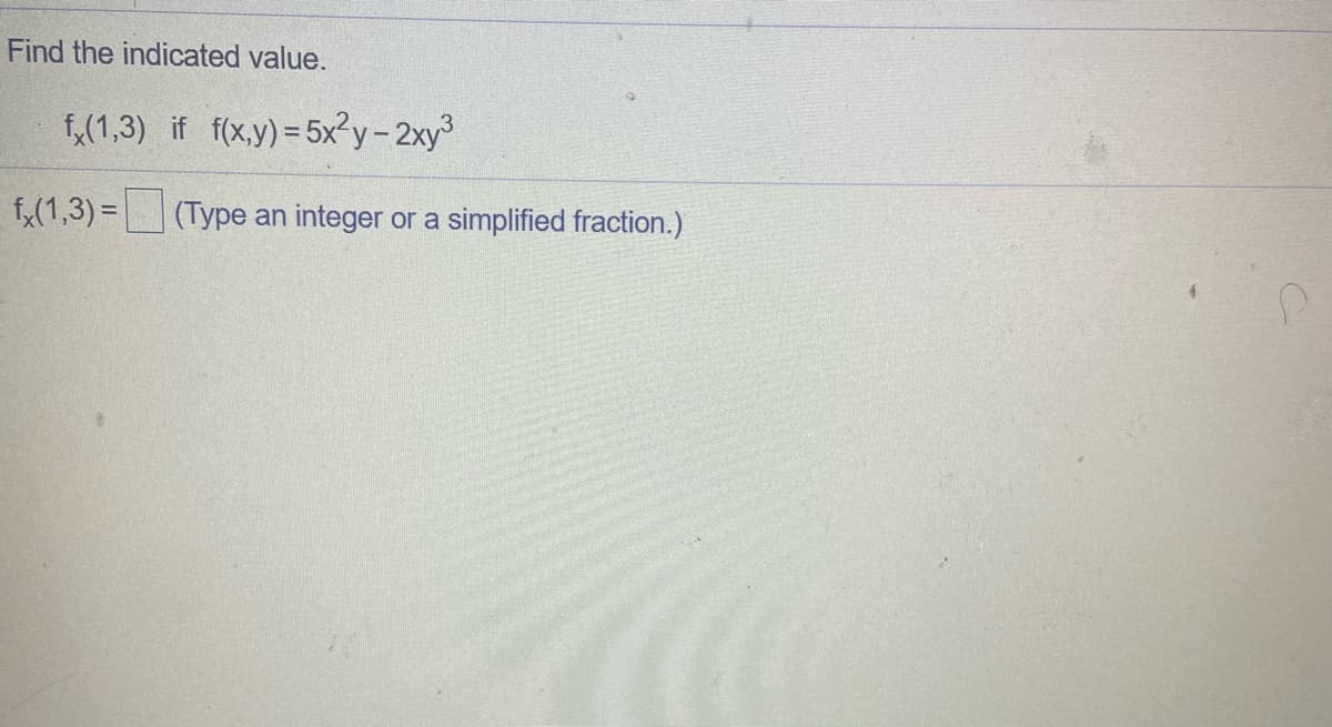 Find the indicated value.
f,(1,3) if f(x,y) = 5x²y-2xy3
f,(1,3) = (Type an integer or a simplified fraction.)
