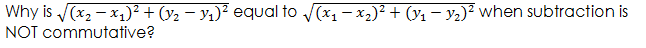 Why is (x2 – x1)² + (y2 – y1)² equal to (x1 – x2)² + (y1 – y2)² when subtraction is
NOT commutative?
