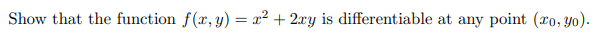 Show that the function f(x, y) = x² + 2xy is differentiable at any point (ro, yo).