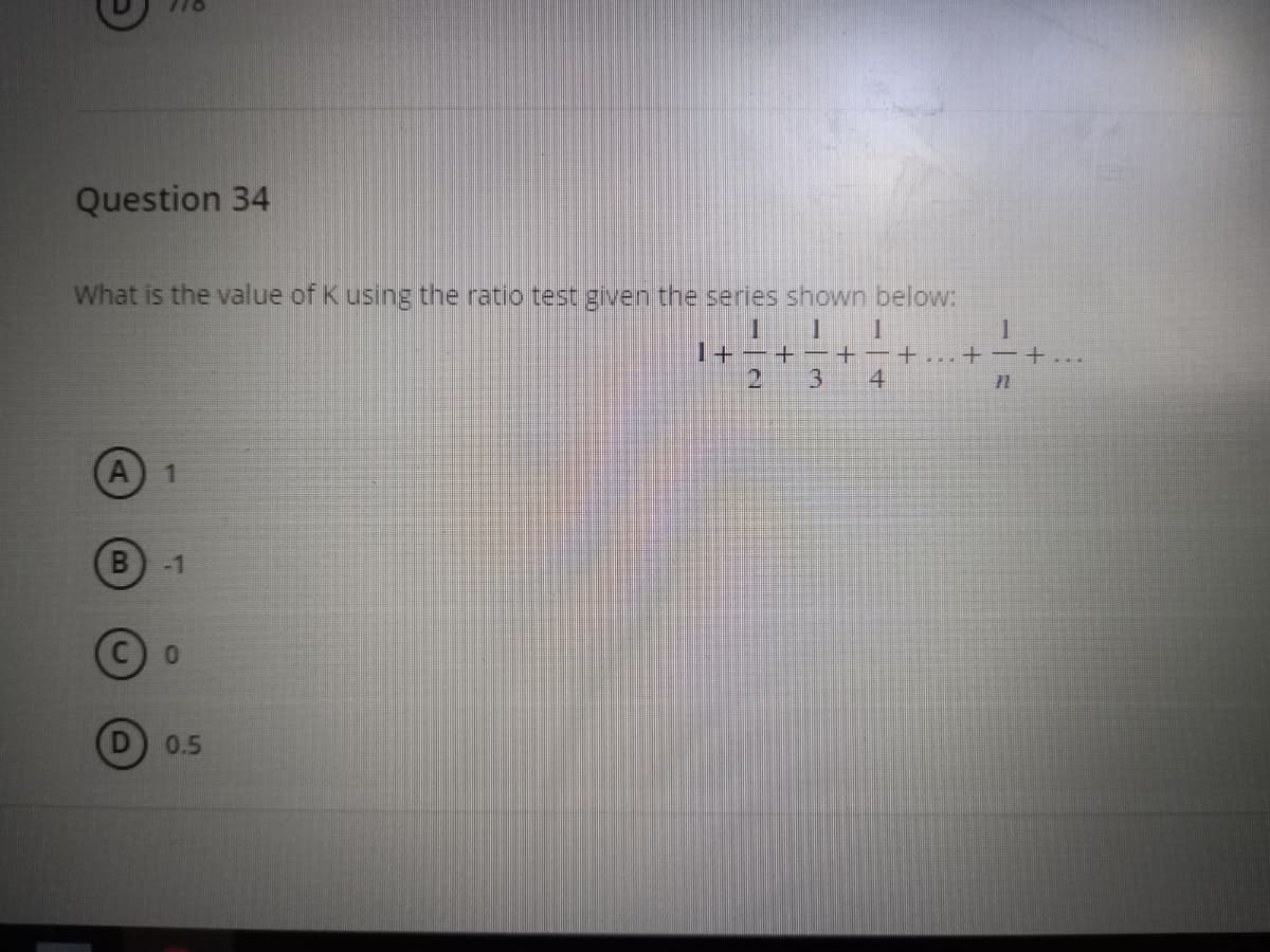 Question 34
What is the value of Kusing the ratio test given the series shown below:
I+ -+ - +-+ ,
3
A 1
B-1
0.5
-|寸
