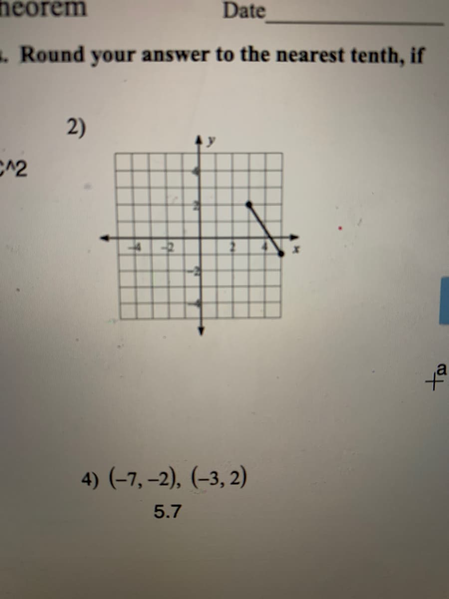 heorem
Date
Round your answer to the nearest tenth, if
2)
C^2
4) (-7, –2), (-3, 2)
5.7
